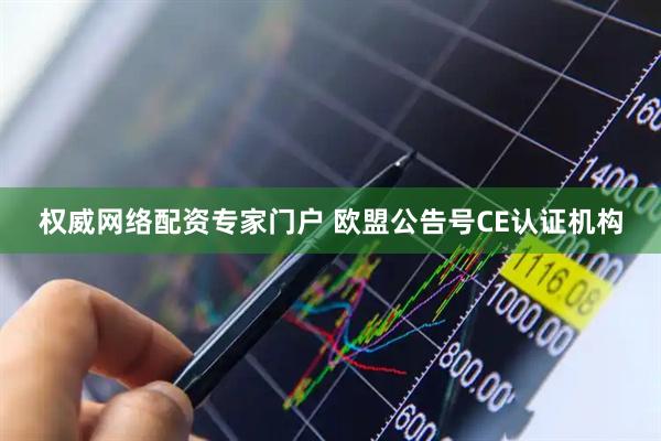 权威网络配资专家门户 欧盟公告号CE认证机构