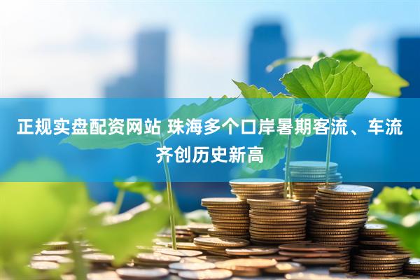 正规实盘配资网站 珠海多个口岸暑期客流、车流齐创历史新高