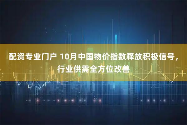 配资专业门户 10月中国物价指数释放积极信号，行业供需全方位改善