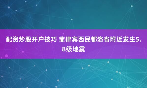 配资炒股开户技巧 菲律宾西民都洛省附近发生5.8级地震